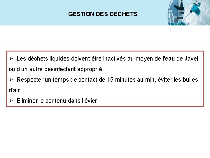 GESTION DES DECHETS Ø Les déchets liquides doivent être inactivés au moyen de l'eau