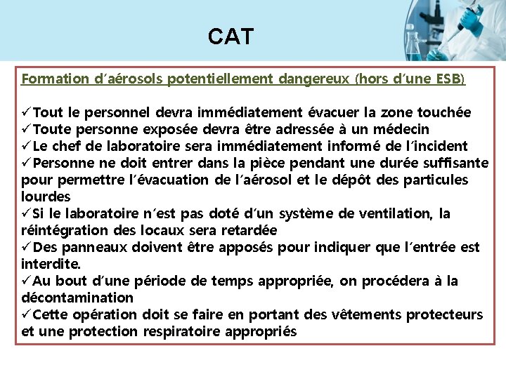 CAT Formation d’aérosols potentiellement dangereux (hors d’une ESB) üTout le personnel devra immédiatement évacuer