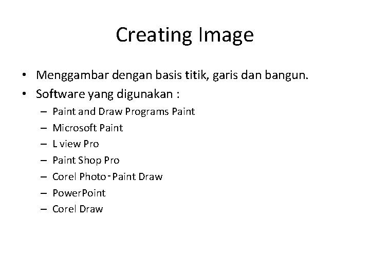 Creating Image • Menggambar dengan basis titik, garis dan bangun. • Software yang digunakan