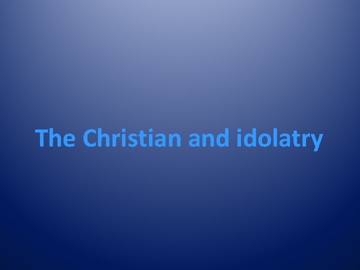 The Christian and idolatry 