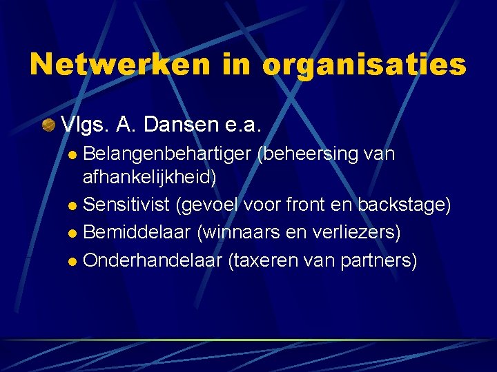 Netwerken in organisaties Vlgs. A. Dansen e. a. Belangenbehartiger (beheersing van afhankelijkheid) l Sensitivist