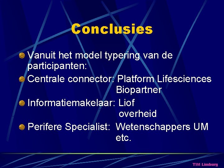 Conclusies Vanuit het model typering van de participanten: Centrale connector: Platform Lifesciences Biopartner Informatiemakelaar: