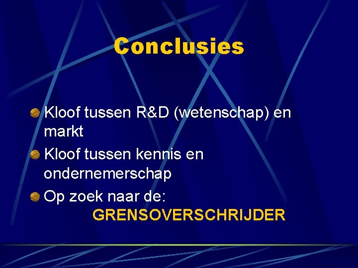 Conclusies Kloof tussen R&D (wetenschap) en markt Kloof tussen kennis en ondernemerschap Op zoek