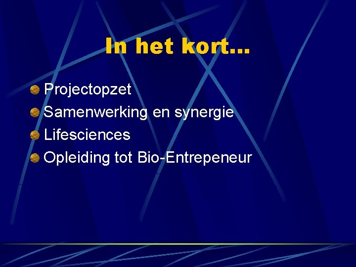 In het kort… Projectopzet Samenwerking en synergie Lifesciences Opleiding tot Bio-Entrepeneur In het kort… Projectopzet Samenwerking en synergie Lifesciences Opleiding tot Bio-Entrepeneur