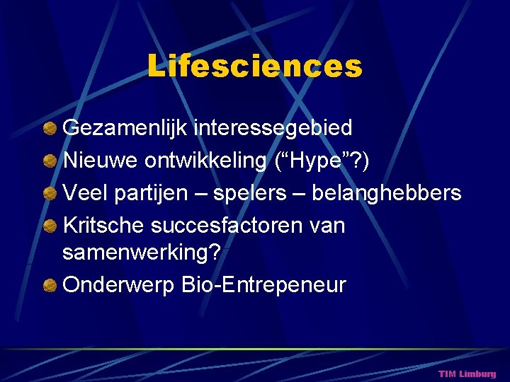 Lifesciences Gezamenlijk interessegebied Nieuwe ontwikkeling (“Hype”? ) Veel partijen – spelers – belanghebbers Kritsche Lifesciences Gezamenlijk interessegebied Nieuwe ontwikkeling (“Hype”? ) Veel partijen – spelers – belanghebbers Kritsche