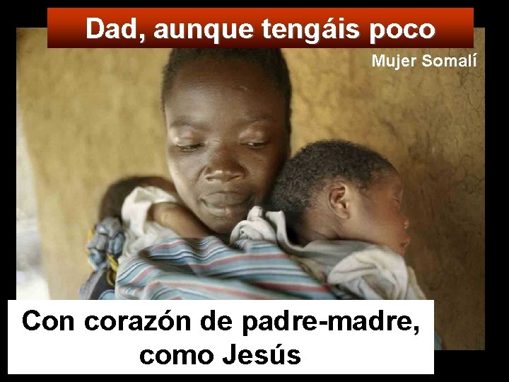 Dad, aunque tengáis poco Mujer Somalí Con corazón de padre-madre, como Jesús 