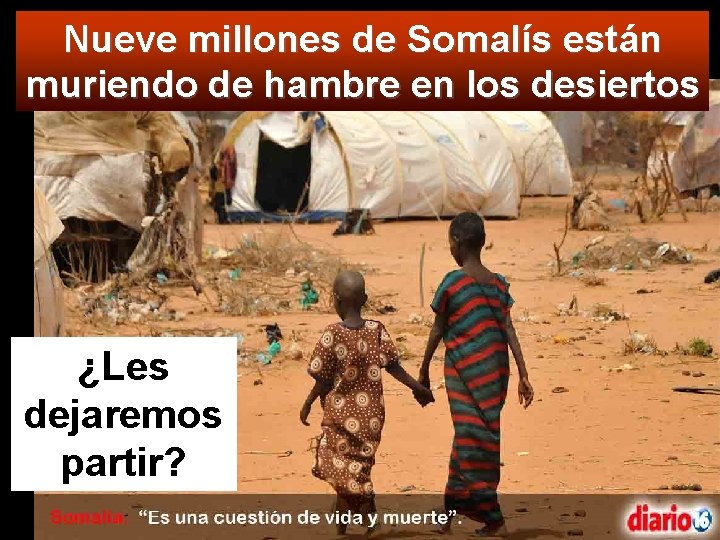Nueve millones de Somalís están muriendo de hambre en los desiertos ¿Les dejaremos partir?