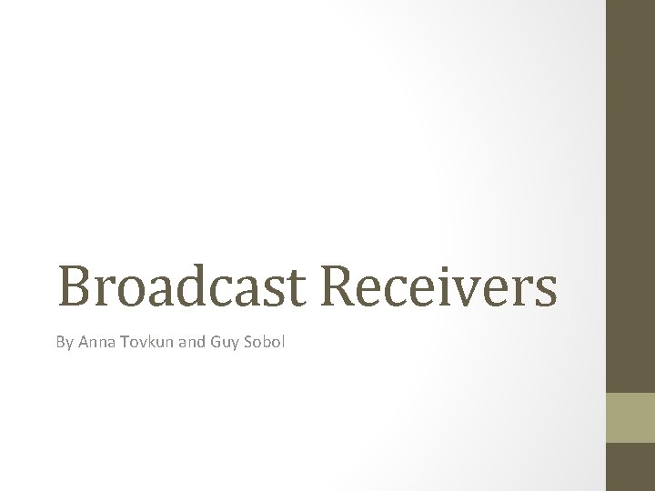 Broadcast Receivers By Anna Tovkun and Guy Sobol 