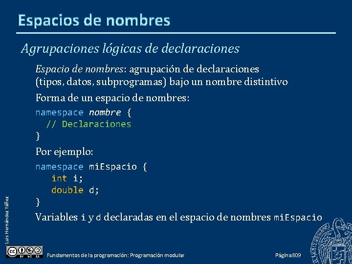 Espacios de nombres Agrupaciones lógicas de declaraciones Espacio de nombres: agrupación de declaraciones (tipos,
