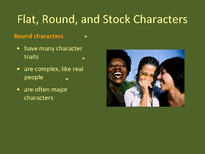 Flat, Round, and Stock Characters Round characters • have many character traits • are
