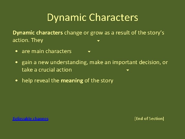 Dynamic Characters Dynamic characters change or grow as a result of the story’s action.