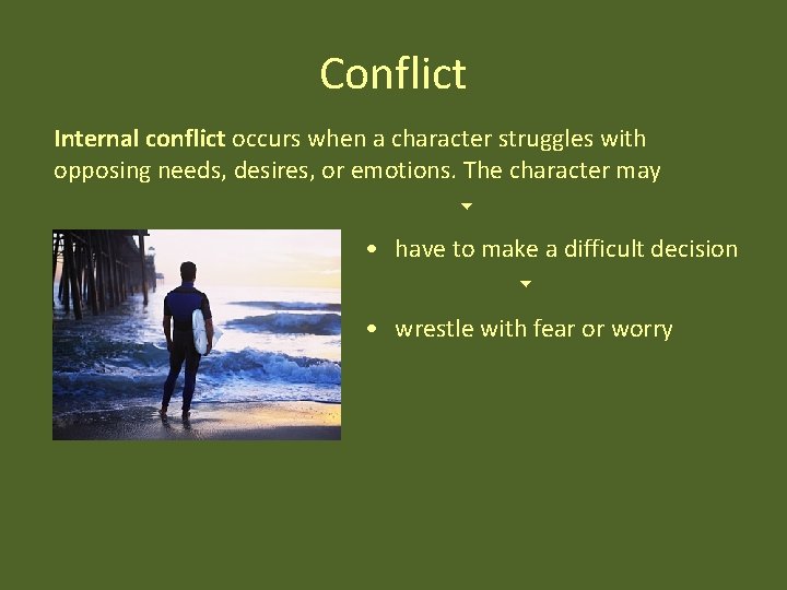 Conflict Internal conflict occurs when a character struggles with opposing needs, desires, or emotions.