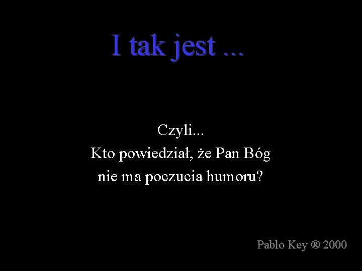 I tak jest. . . Czyli. . . Kto powiedział, że Pan Bóg nie