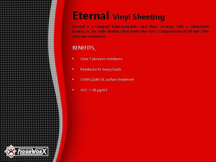 Eternal Vinyl Sheeting Eternal is a compact heterogeneous vinyl floor covering with a calendared