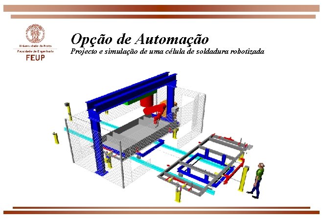 Opção de Automação Projecto e simulação de uma célula de soldadura robotizada 