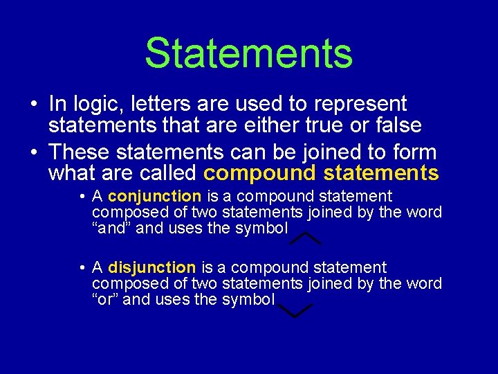 Statements • In logic, letters are used to represent statements that are either true