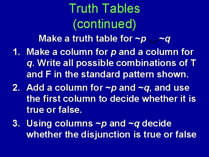 Truth Tables (continued) Make a truth table for ~p ~q 1. Make a column