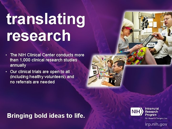 translating research • The NIH Clinical Center conducts more than 1, 000 clinical research