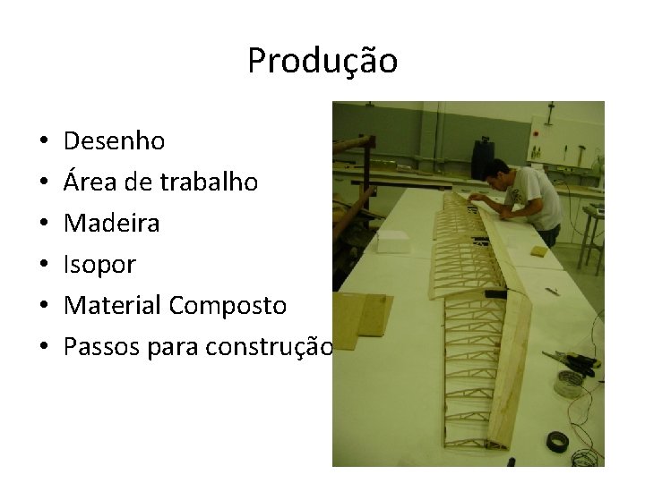 Produção • • • Desenho Área de trabalho Madeira Isopor Material Composto Passos para