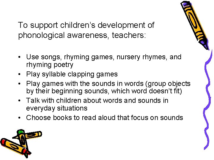 To support children’s development of phonological awareness, teachers: • Use songs, rhyming games, nursery