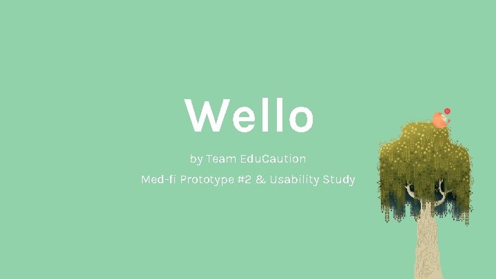Wello by Team Edu. Caution Med-fi Prototype #2 & Usability Study 