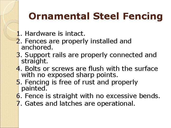 Ornamental Steel Fencing 1. Hardware is intact. 2. Fences are properly installed anchored. 3.