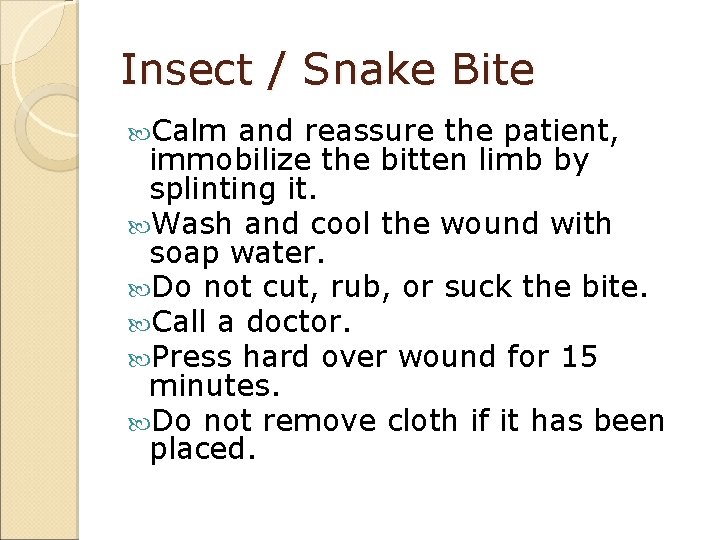 Insect / Snake Bite Calm and reassure the patient, immobilize the bitten limb by