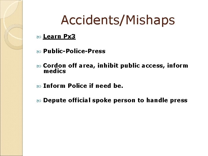 Accidents/Mishaps Learn Px 3 Public-Police-Press Cordon off area, inhibit public access, inform medics Inform Accidents/Mishaps Learn Px 3 Public-Police-Press Cordon off area, inhibit public access, inform medics Inform