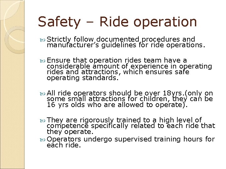 Safety – Ride operation Strictly follow documented procedures and manufacturer’s guidelines for ride operations.