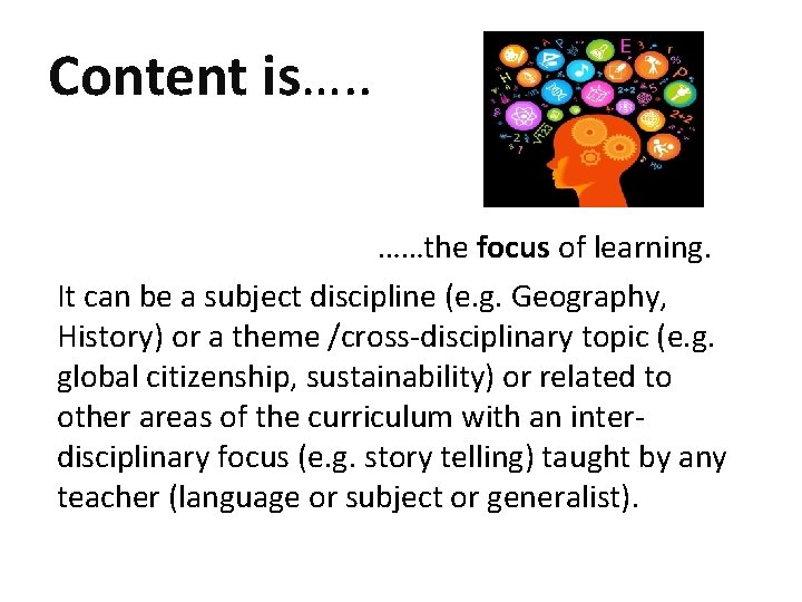 Content is…. . ……the focus of learning. It can be a subject discipline (e.