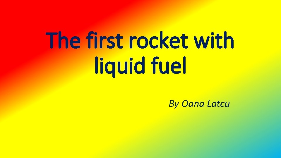 The first rocket with liquid fuel By Oana Latcu 