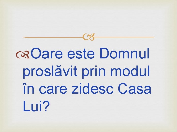  Oare este Domnul proslăvit prin modul în care zidesc Casa Lui? 