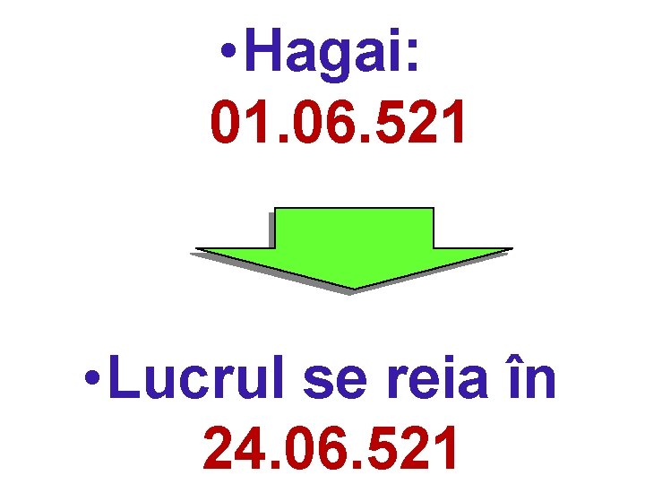  • Hagai: 01. 06. 521 • Lucrul se reia în 24. 06. 521