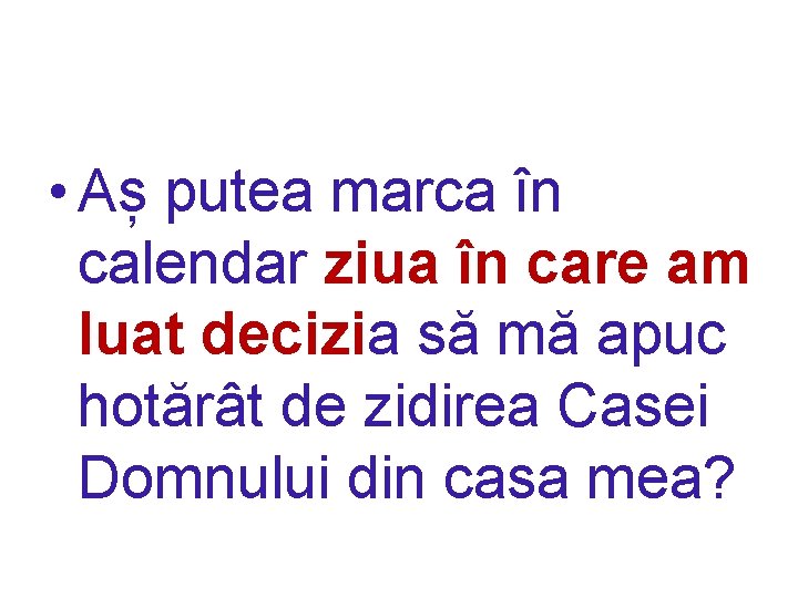  • Aș putea marca în calendar ziua în care am luat decizia să