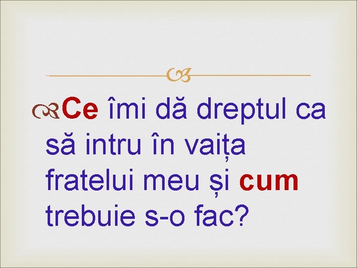  Ce îmi dă dreptul ca să intru în vaița fratelui meu și cum