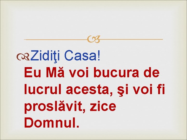  Zidiţi Casa! Eu Mă voi bucura de lucrul acesta, şi voi fi proslăvit,