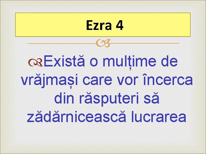 Ezra 4 Există o mulțime de vrăjmași care vor încerca din răsputeri să zădărnicească