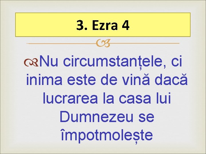 3. Ezra 4 Nu circumstanțele, ci inima este de vină dacă lucrarea la casa