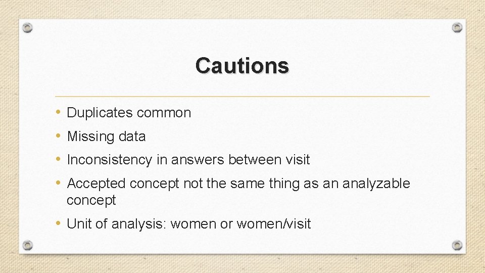 Cautions • • Duplicates common Missing data Inconsistency in answers between visit Accepted concept