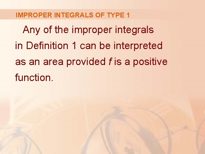 IMPROPER INTEGRALS OF TYPE 1 Any of the improper integrals in Definition 1 can