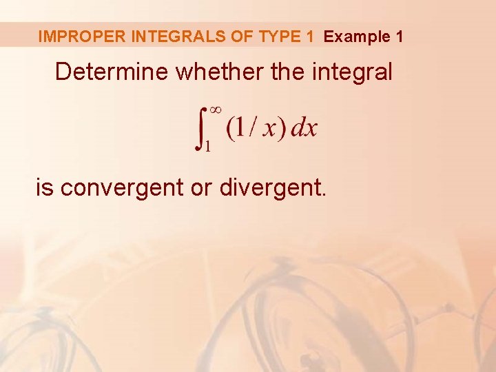 IMPROPER INTEGRALS OF TYPE 1 Example 1 Determine whether the integral is convergent or