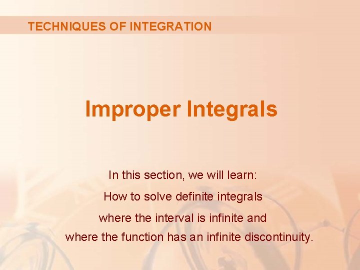 TECHNIQUES OF INTEGRATION Improper Integrals In this section, we will learn: How to solve