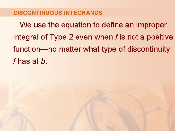 DISCONTINUOUS INTEGRANDS We use the equation to define an improper integral of Type 2