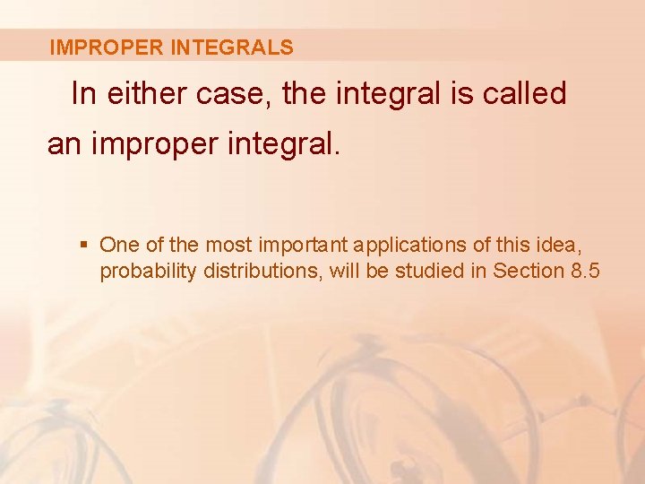 IMPROPER INTEGRALS In either case, the integral is called an improper integral. § One