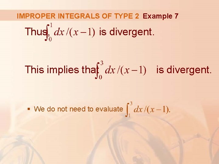 IMPROPER INTEGRALS OF TYPE 2 Example 7 Thus, is divergent. This implies that §