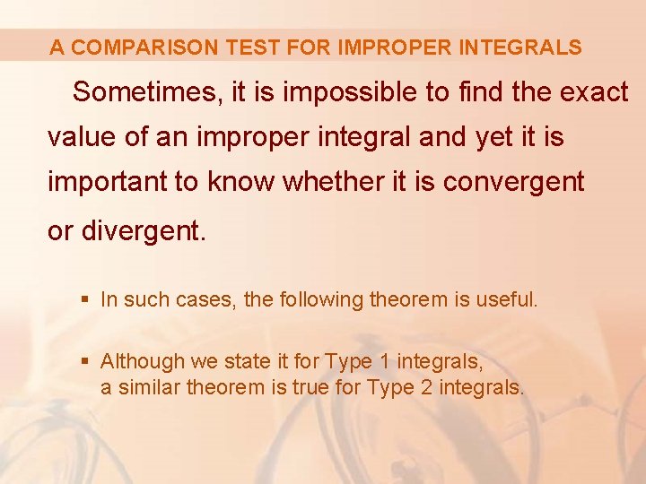 A COMPARISON TEST FOR IMPROPER INTEGRALS Sometimes, it is impossible to find the exact