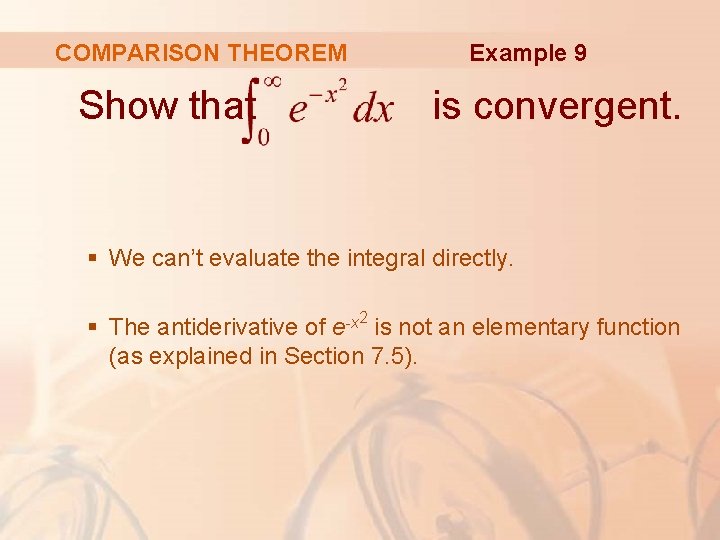 COMPARISON THEOREM Show that Example 9 is convergent. § We can’t evaluate the integral