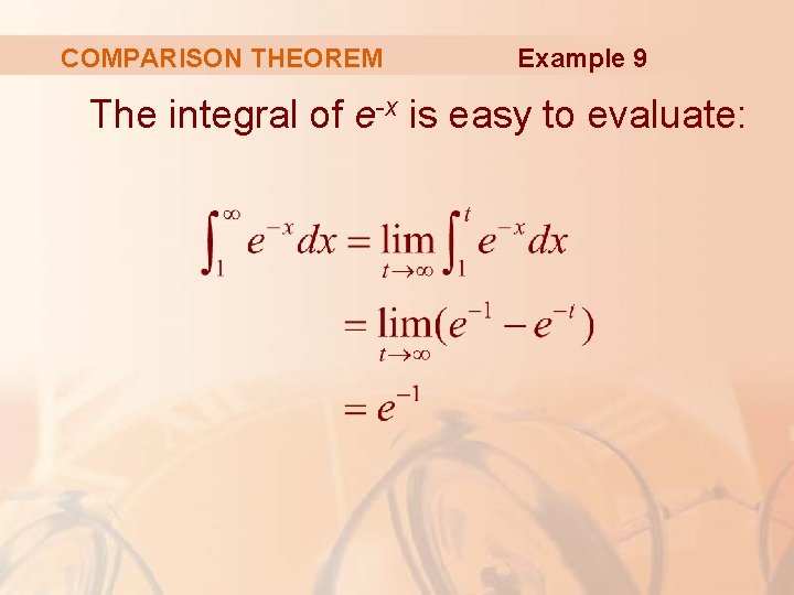 COMPARISON THEOREM Example 9 The integral of e-x is easy to evaluate: 