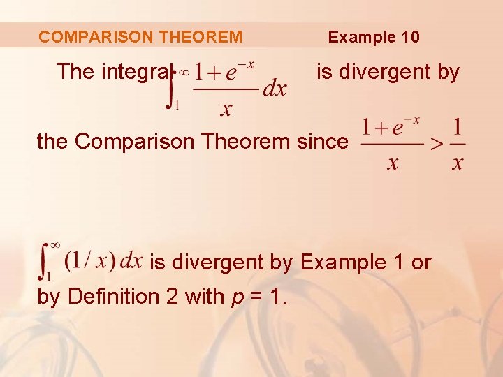 COMPARISON THEOREM The integral Example 10 is divergent by the Comparison Theorem since is