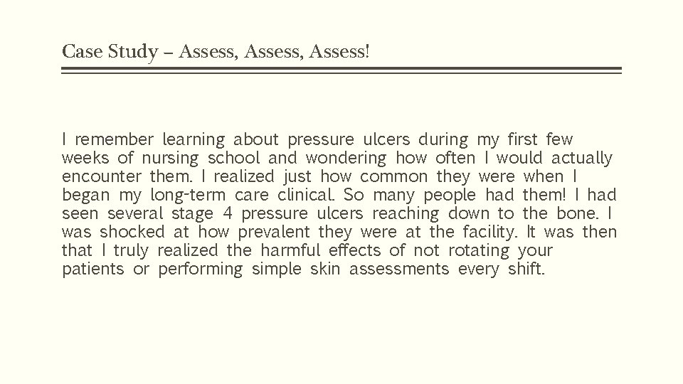 Case Study – Assess, Assess! I remember learning about pressure ulcers during my first